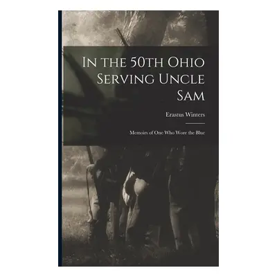 "In the 50th Ohio Serving Uncle Sam: Memoirs of One Who Wore the Blue" - "" ("Winters Erastus 18