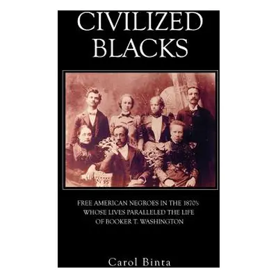 "Civilized Blacks: Free American Negroes in the 1870's Whose Lives Paralleled the Life of Booker