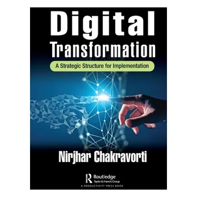 "Digital Transformation: A Strategic Structure for Implementation" - "" ("Chakravorti Nirjhar")(