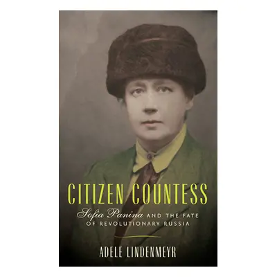 "Citizen Countess: Sofia Panina and the Fate of Revolutionary Russia" - "" ("Lindenmeyr Adele")(