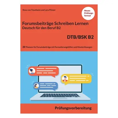 "Schreiben von einem Forumsbeitrag Deutsch fr den Beruf B2 DTB/BSK: Prfungsvorbereitung mit 20 T