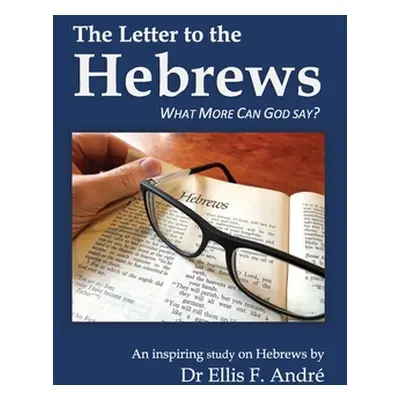 "The Letter to the Hebrews Study Guide: What More can God say?" - "" ("Andre Ellis F.")(Paperbac