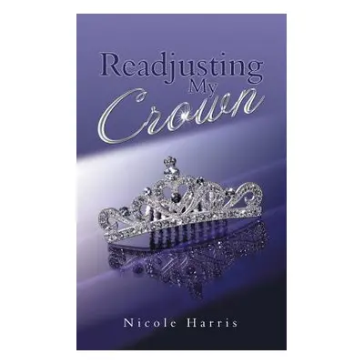 "Readjusting My Crown" - "" ("Harris Nicole")(Paperback)