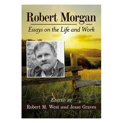 "Robert Morgan: Essays on the Life and Work" - "" ("West Robert M.")(Paperback)