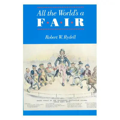 "All the World's a Fair: Visions of Empire at American International Expositions, 1876-1916" - "