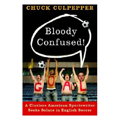 "Bloody Confused!: A Clueless American Sportswriter Seeks Solace in English Soccer" - "" ("Culpe