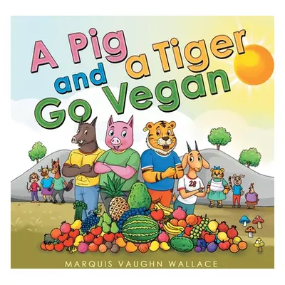 "A Pig and a Tiger Go Vegan" - "" ("Wallace Marquis Vaughn")(Paperback)