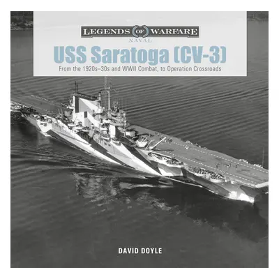 "USS Saratoga (CV-3): From the 1920s-30s and WWII Combat to Operation Crossroads" - "" ("Doyle D