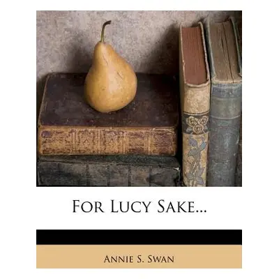 "For Lucy Sake..." - "" ("Swan Annie S.")(Paperback)