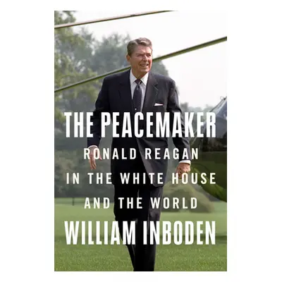 "The Peacemaker: Ronald Reagan, the Cold War, and the World on the Brink" - "" ("Inboden William