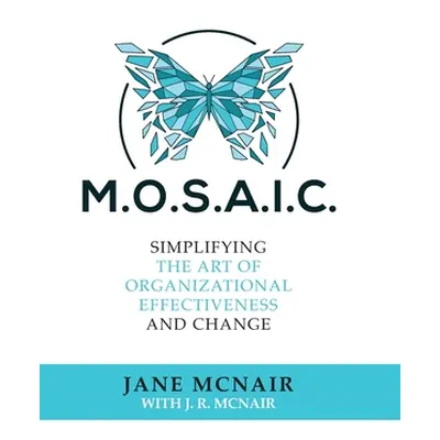 "Mosaic: Simplifying the Art of Organizational Effectiveness and Change" - "" ("McNair Jane")(Pe