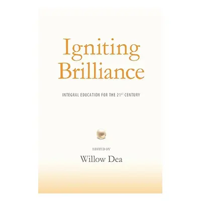 "Igniting Brilliance: Integral Education for the 21s Century" - "" ("Dea Willow")(Paperback)