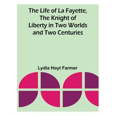 "The Life of La Fayette, the Knight of Liberty in Two Worlds and Two Centuries" - "" ("Hoyt Farm