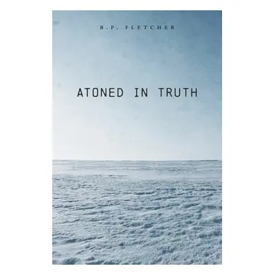 "Atoned in Truth" - "" ("Fletcher B. P.")(Paperback)