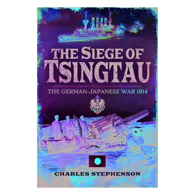 "Siege of Tsingtau" - "The German-Japanese War 1914" ("Stephenson Charles")(Paperback / softback