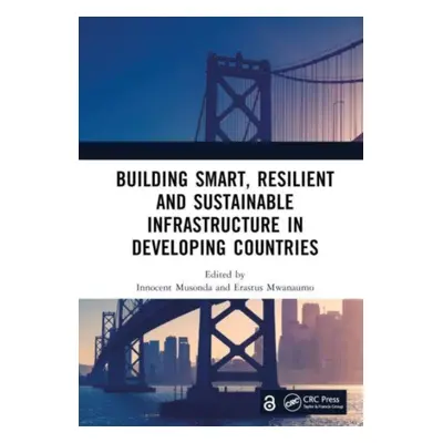 "Building Smart, Resilient and Sustainable Infrastructure in Developing Countries: Proceedings o