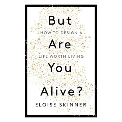 "But Are You Alive?: How to Design a Life Worth Living" - "" ("Skinner Eloise")(Paperback)