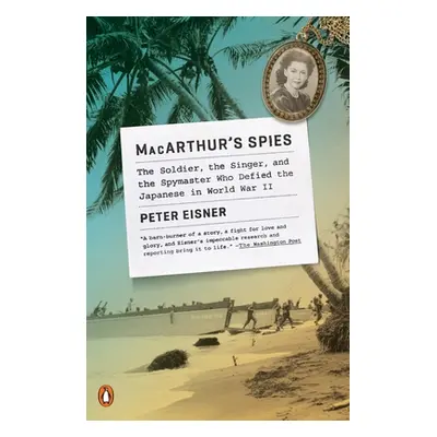 "Macarthur's Spies: The Soldier, the Singer, and the Spymaster Who Defied the Japanese in World 