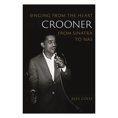 "Crooner: Singing from the Heart from Sinatra to NAS" - "" ("Coles Alex")(Paperback)