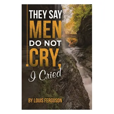 "They Say Men Do Not Cry, I Cried" - "" ("Ferguson Louis")(Paperback)