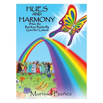 "Hues and Harmony: How the Rainbow Butterfly Got Her Colors" - "" ("Baez Marissa")(Pevná vazba)