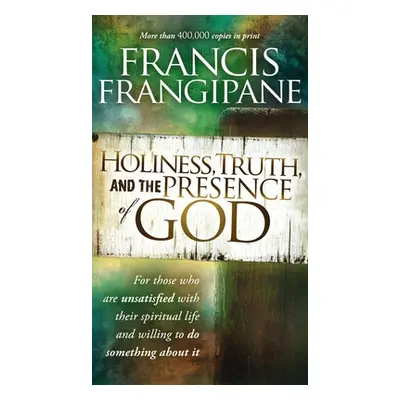 "Holiness, Truth, and the Presence of God: For Those Who Are Unsatisfied with Their Spiritual Li