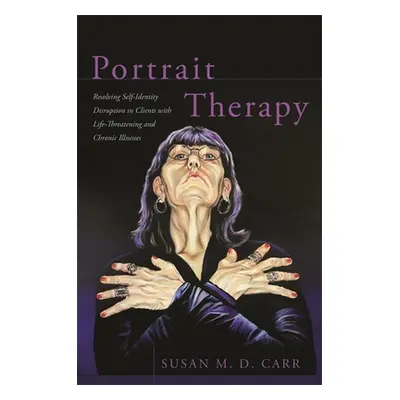 "Portrait Therapy: Resolving Self-Identity Disruption in Clients with Life-Threatening and Chron