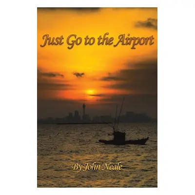 "Just Go to the Airport" - "" ("Neale John")(Paperback)