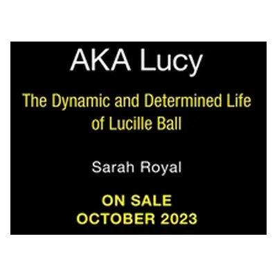 "A.K.A. Lucy: The Dynamic and Determined Life of Lucille Ball" - "" ("Royal Sarah")(Pevná vazba)