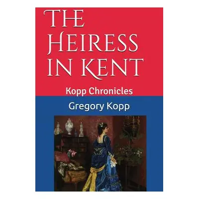 "The Heiress in Kent: Kopp Chronicles" - "" ("Czech Kopp Annette")(Paperback)