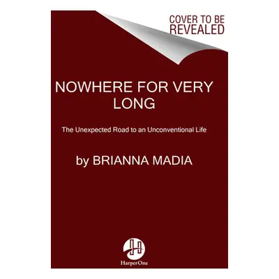 "Nowhere for Very Long: The Unexpected Road to an Unconventional Life" - "" ("Madia Brianna")(Pa