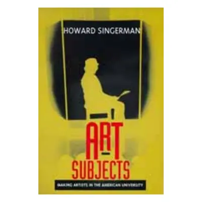 "Art Subjects: Making Artists in the American University" - "" ("Singerman Howard")(Paperback)