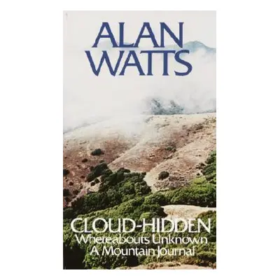 "Cloud-Hidden, Whereabouts Unknown: A Mountain Journal" - "" ("Watts Alan")(Paperback)