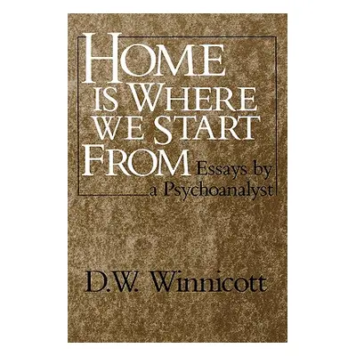 "Home Is Where We Start from: Essays by a Psychoanalyst" - "" ("Winnicott Donald Woods")(Paperba