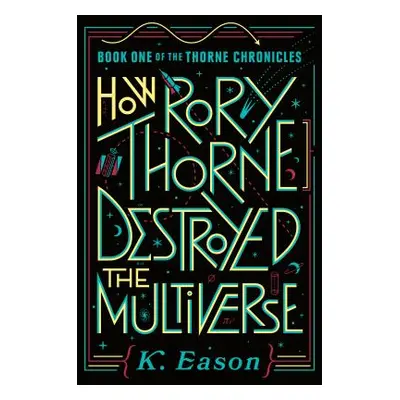 "How Rory Thorne Destroyed the Multiverse: Book One of the Thorne Chronicles" - "" ("Eason K.")(