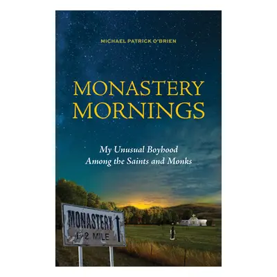 "Monastery Mornings: My Unusual Boyhood Among the Saints and Monks" - "" ("O'Brien Michael Patri