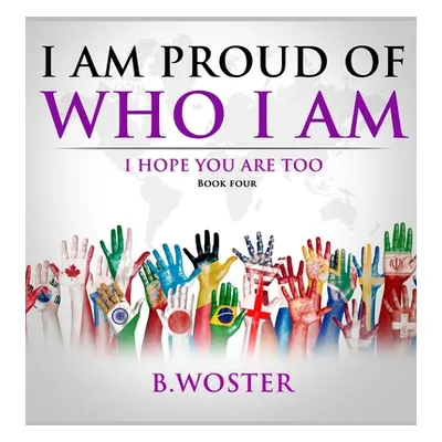 "I Am Proud of Who I Am: I hope you are too (Book Four)" - "" ("Woster B.")(Pevná vazba)