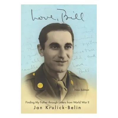 "Love, Bill: Finding My Father Through Letters from World War Ii (New Edition)" - "" ("Krulick-B