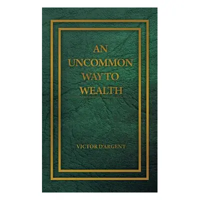 "An Uncommon Way to Wealth" - "" ("D'Argent Victor")(Paperback)