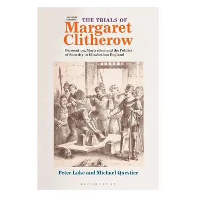 "The Trials of Margaret Clitherow: Persecution, Martyrdom and the Politics of Sanctity in Elizab