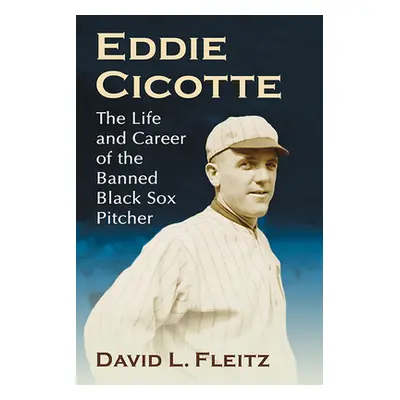 "Eddie Cicotte: The Life and Career of the Banned Black Sox Pitcher" - "" ("Fleitz David L.")(Pa