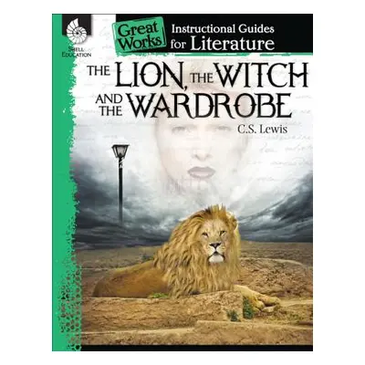 "The Lion, the Witch and the Wardrobe: An Instructional Guide for Literature: An Instructional G