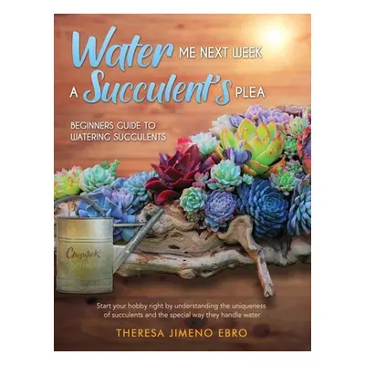 "Water Me Next Week: A Succulent's Plea" - "" ("Ebro Ma Theresa")(Pevná vazba)