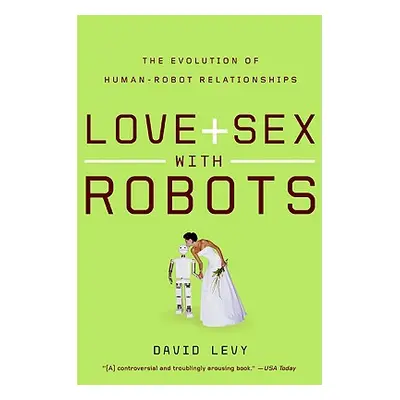 "Love and Sex with Robots: The Evolution of Human-Robot Relationships" - "" ("Levy David")(Paper