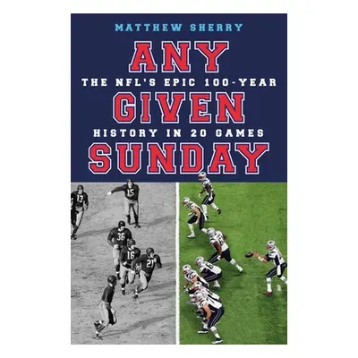 "Any Given Sunday: The Nfl's Epic 100-Year History in 20 Games" - "" ("Sherry Matthew")(Paperbac