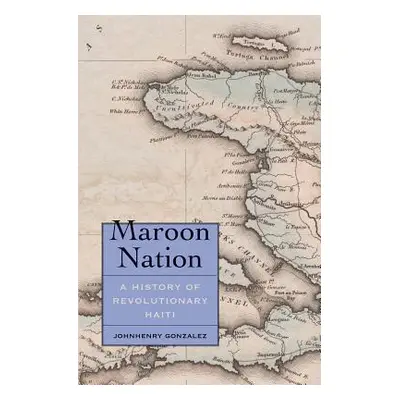 "Maroon Nation: A History of Revolutionary Haiti" - "" ("Gonzalez Johnhenry")(Pevná vazba)