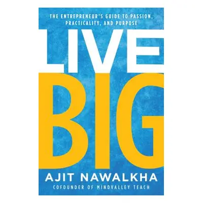 "Live Big: The Entrepreneur's Guide to Passion, Practicality, and Purpose" - "" ("Nawalkha Ajit"