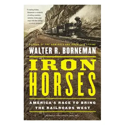 "Iron Horses: America's Race to Bring the Railroads West" - "" ("Borneman Walter R.")(Paperback)