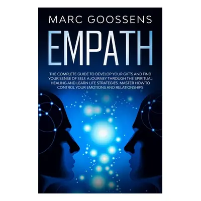 "Empath The Complete Guide to Develop Your Gifts and Find Your Sense of Self. A Journey Through 