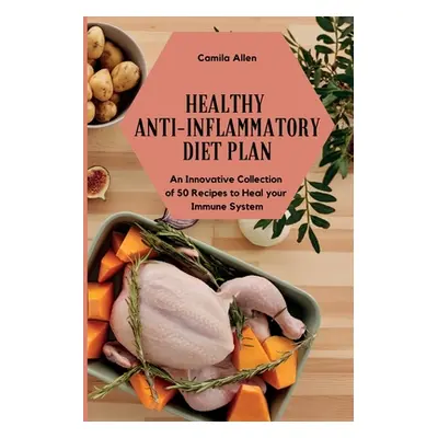 "Healthy Anti-Inflammatory Diet Plan: An Innovative Collection of 50 Recipes to Heal your Immune